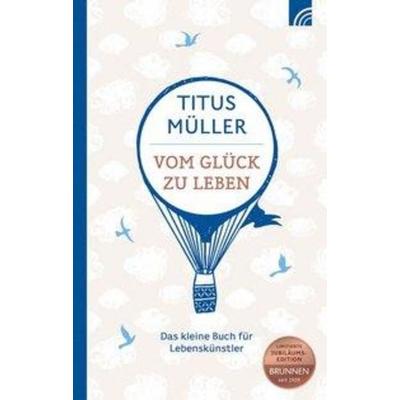 Vom Glück zu leben, Gebundene Ausgabe von Titus Müller, Brunnen Verlag GmbH