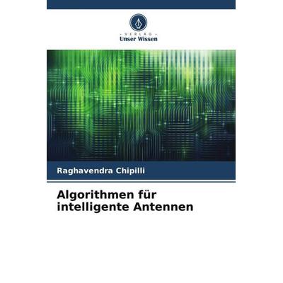 Algorithmen für intelligente Antennen, Taschenbuch von Raghavendra Chipilli, Verlag Unser Wissen, 978-620-4-90437-5