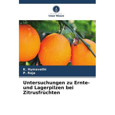 Untersuchungen zu Ernte- und Lagerpilzen bei Zitrusfrüchten, Taschenbuch von K. Hymavathi,P. Raja, Verlag Unser Wissen