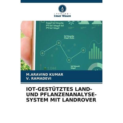 IOT-GESTÜTZTES LAND- UND PFLANZENANALYSE-SYSTEM MIT LANDROVER, Taschenbuch von M. Aravind Kumar,V. Ramadevi, Verlag Unser Wissen