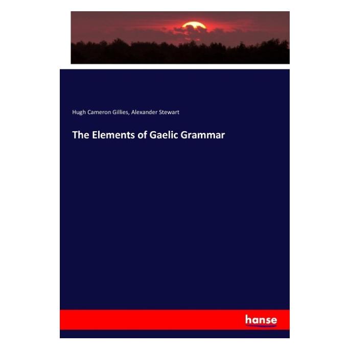 Hansebooks The Elements of Gaelic Grammar (Deutsch, Softcover, Alexander Stewart, Hugh Cameron Gillies) (55854166)