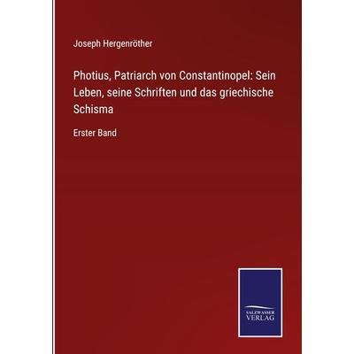 Photius, Patriarch von Constantinopel: Sein Leben, seine Schriften und das griechische Schisma, Gebundene Ausgabe von Joseph Hergenröther, BoD - Books