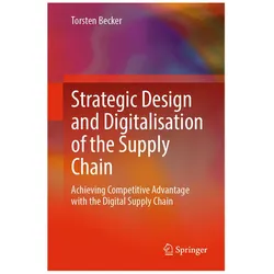 Strategic Design and Digitalisation of the Supply Chain, Fachbücher von Torsten Becker