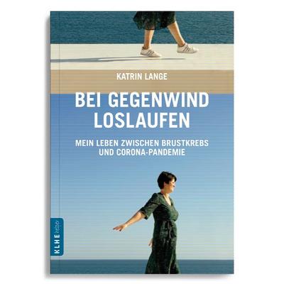 Bei Gegenwind loslaufen - Mein Leben zwischen Brustkrebs und Corona-Pandemie, Gebundene Ausgabe von Katrin Lange, KLHE - GbR Christopher Klein & Jens