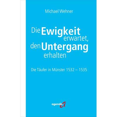 Die Ewigkeit erwartet, den Untergang erhalten, Taschenbuch von Michael Wehner, Agenda Münster, 978-3-89688-881-5