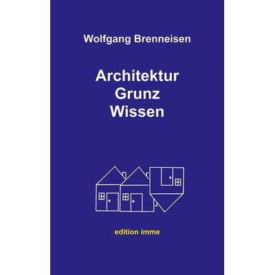 Architektur Grunz Wissen, Taschenbuch von Wolfgang Brenneisen, BoD – Books on Demand, 978-3-7557-9888-0