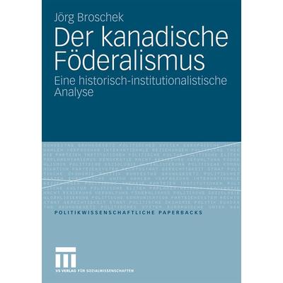 Der kanadische Föderalismus, Taschenbuch von Jörg Broschek, VS Verlag für Sozialwissenschaften, 978-3-531-16336-9