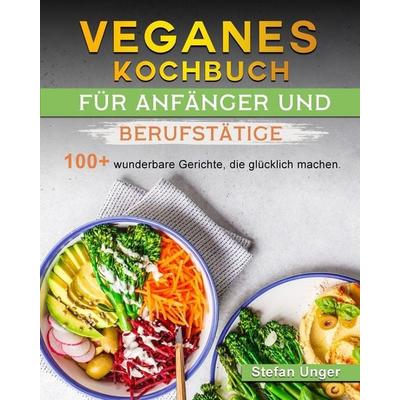 Veganes Kochbuch für Anfänger und Berufstätige, Taschenbuch von Stefan Unger, Stefan Unger, 978-1-80319-923-8