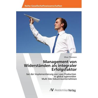 Management von Widerständen als integraler Erfolgsfaktor, Taschenbuch von Oliver Thiemann, AV Akademikerverlag, 978-3-639-85467-1