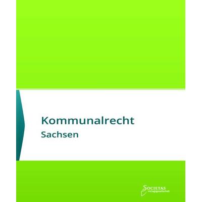 Kommunalrecht Sachsen, Taschenbuch von , Societas Verlagsgesellschaft, 978-3-944420-91-2
