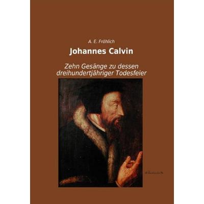 Johannes Calvin, Taschenbuch von A. E. Fröhlich, Leseklassiker, 978-3-95563-372-1