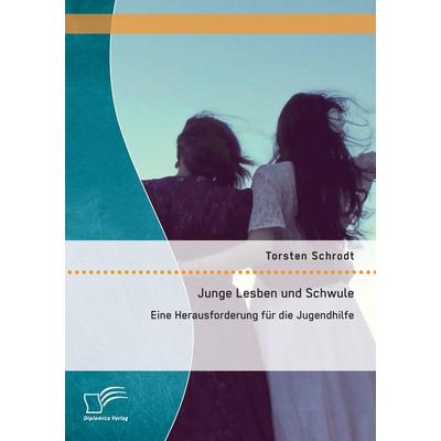Junge Lesben und Schwule: Eine Herausforderung für die Jugendhilfe, Taschenbuch von Torsten Schrodt, Diplomica Verlag GmbH, 978-3-95934-500-2