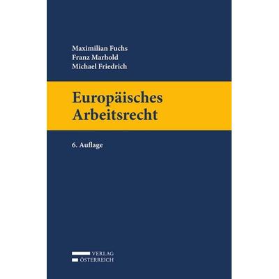 Europäisches Arbeitsrecht, Gebundene Ausgabe von Franz Marhold,Maximilian Fuchs,Michael Friedrich, Verlag Österreich, 978-3-7046-8579-7