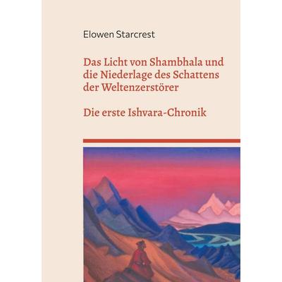 Das Licht von Shambhala und die Niederlage des Schattens der Weltenzerstörer, Taschenbuch von Elowen Starcrest, BoD – Books on Demand,