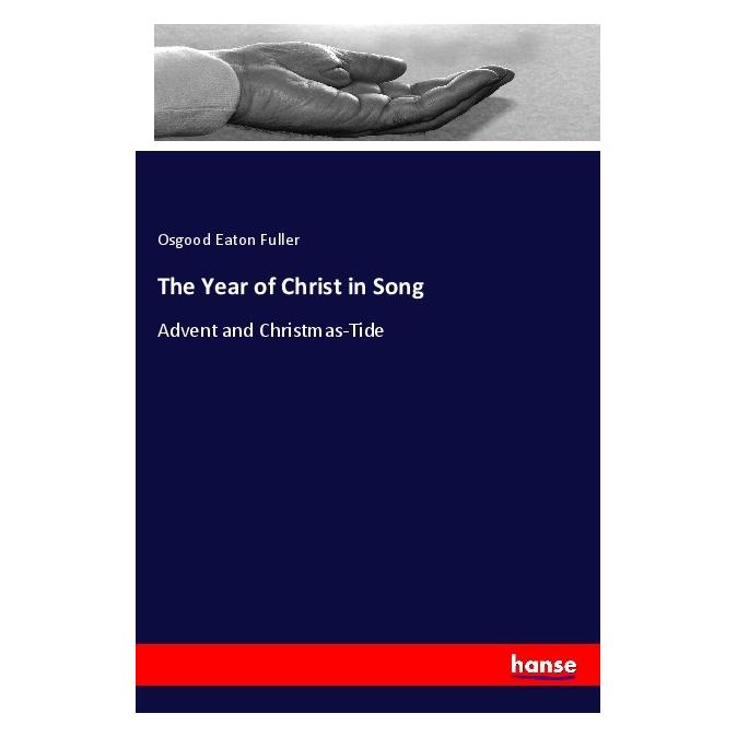 Hansebooks The Year of Christ in Song (Englisch, Softcover, Osgood E. Fuller, Osgood Eaton Fuller) (55980310)