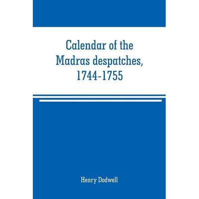 Calendar of the Madras despatches, 1744-1755, Taschenbuch von Henry Dodwell, Alpha Editions, 978-93-5370-846-7