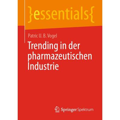 Trending in der pharmazeutischen Industrie, Taschenbuch von Patric U. B. Vogel, Springer Fachmedien Wiesbaden GmbH, 978-3-658-32206-9