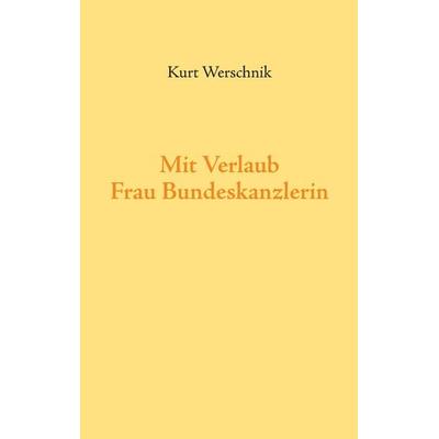 Mit Verlaub, Frau Bundeskanzlerin, Gebundene Ausgabe von Kurt Werschnik, BoD – Books on Demand, 978-3-7392-6390-8