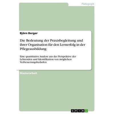 Die Bedeutung der Praxisbegleitung und ihrer Organisation für den Lernerfolg in der Pflegeausbildung, Taschenbuch von Björn Berger, GRIN,