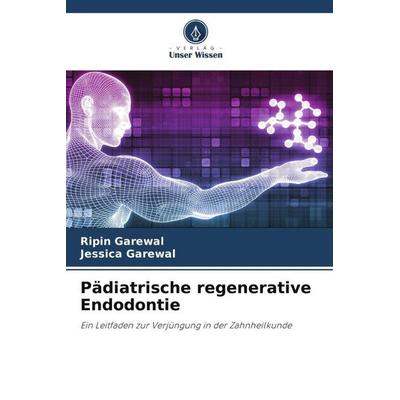 Pädiatrische regenerative Endodontie, Taschenbuch von Ripin Garewal,Jessica Garewal, Verlag Unser Wissen, 978-620-4-83292-0