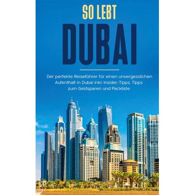 So lebt Dubai: Der perfekte Reiseführer für einen unvergesslichen Aufenthalt in Dubai inkl. Insider-Tipps und Packliste, Taschenbuch von Sarah