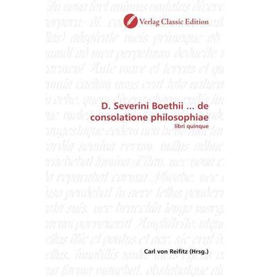 D. Severini Boethii ... de consolatione philosophiae, Taschenbuch von , Classic Edition, 978-3-86932-864-5