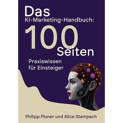 Das KI-Marketing-Handbuch, Taschenbuch von Philipp Ploner,Alice Stampach, Tredition, 978-3-384-76612-0