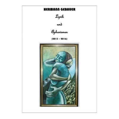 Lyrik und Aphorismen (2013 - 2016), Taschenbuch von Hermann Gebauer, Epubli, 978-3-7418-8558-7