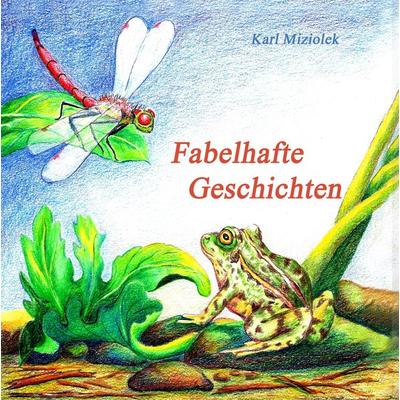 Fabelhafte Geschichten, Gebundene Ausgabe von Karl Miziolek, BoD – Books on Demand, 978-3-7347-8330-2