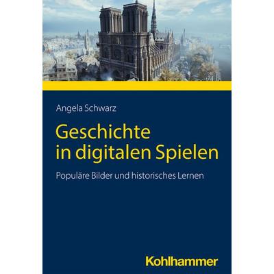 Geschichte in digitalen Spielen, Taschenbuch von Angela Schwarz, Kohlhammer, 978-3-17-022432-2