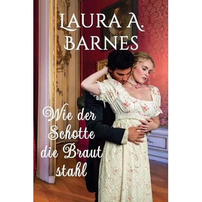 Wie der Schotte die Braut stahl, Taschenbuch von Laura A. Barnes, Robert Stauffer