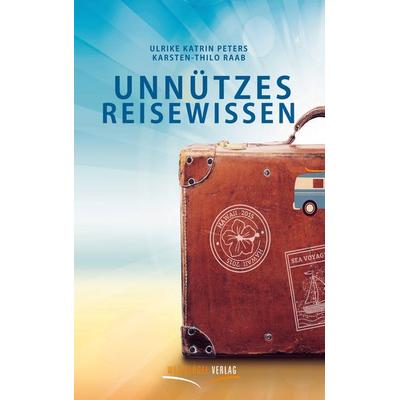 Unnützes Reisewissen, Taschenbuch von Karsten-Thilo Raab,Ulrike Katrin Peters, Westflügel Verlag, 978-3-939408-42-0