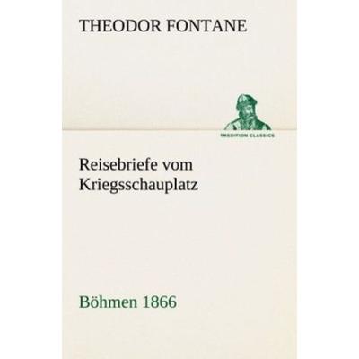 Reisebriefe vom Kriegsschauplatz, Taschenbuch von Theodor Fontane, Tredition, 978-3-8424-1275-0
