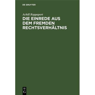Die Einrede aus dem fremden Rechtsverhältnis, Gebundene Ausgabe von Achill Rappaport, De Gruyter, 978-3-11-117175-3