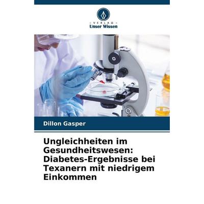 Ungleichheiten im Gesundheitswesen: Diabetes-Ergebnisse bei Texanern mit niedrigem Einkommen, Taschenbuch von Dillon Gasper, Verlag Unser Wissen,