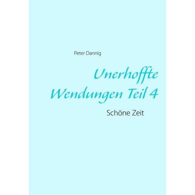 Unerhoffte Wendungen Teil 4, Taschenbuch von Peter Dannig, BoD – Books on Demand, 978-3-7347-3521-9