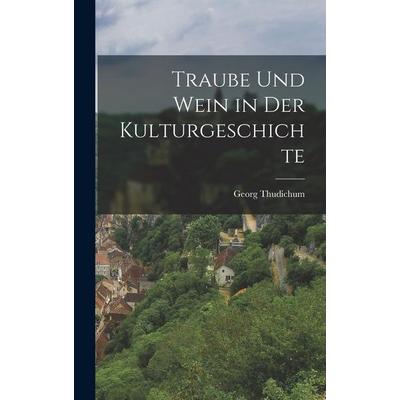 Traube und Wein in der Kulturgeschichte, Gebundene Ausgabe von Georg Thudichum, Creative Media Partners, LLC, 978-1-01-737915-0