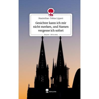 Gesichter kann ich mir nicht merken, und Namen vergesse ich sofort. Life is a Story - story.one, Gebundene Ausgabe von Maximilian-Tobias Lippert,