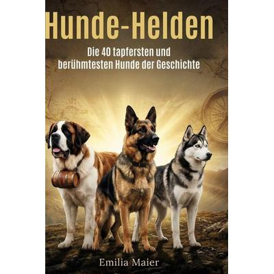 Hunde-Helden, Gebundene Ausgabe von Emilia Maier, BoD - Books on Demand, 978-3-695-39122-6
