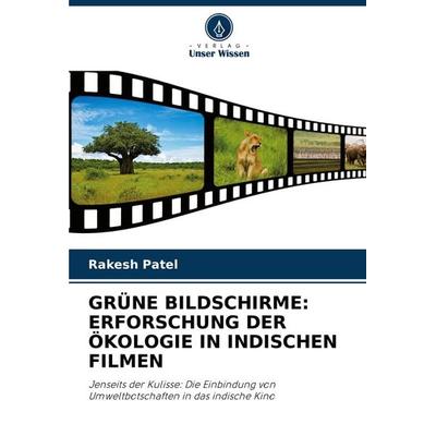 Grüne Bildschirme: Erforschung der Ökologie in Indischen Filmen, Taschenbuch von Rakesh Patel, Verlag Unser Wissen, 978-620-7-69646-8