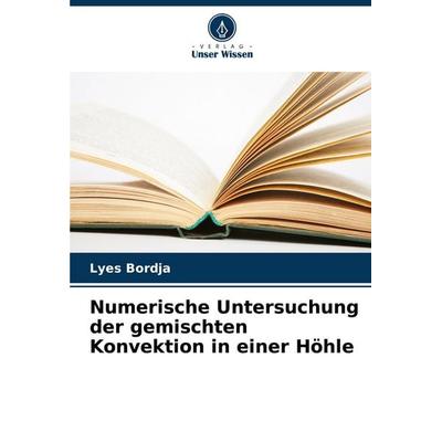 Numerische Untersuchung der gemischten Konvektion in einer Höhle, Taschenbuch von Lyes Bordja, Verlag Unser Wissen, 978-620-7-15151-6