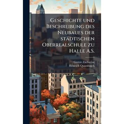 Geschichte und Beschreibung des Neubaues der stÃ¤dtischen Oberrealschule zu Halle A.S., Gebundene Ausgabe von Gustav Zachariae,Heinrich