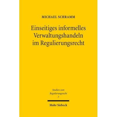 Einseitiges informelles Verwaltungshandeln im Regulierungsrecht, Taschenbuch von Michael Schramm, Mohr Siebeck, 978-3-16-154392-0