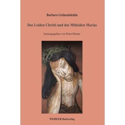 Das Leiden Christi und das Mitleiden Marias, Paperback von Barbara Grünenbächin, Weidler Buchverlag Berlin, 978-3-89693-755-1