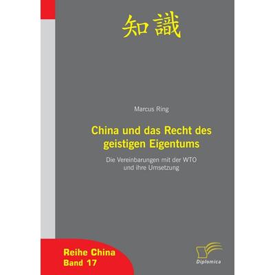 China und das Recht des geistigen Eigentum, Taschenbuch von Marcus Ring, Diplomica Verlag GmbH, 978-3-8366-0843-5