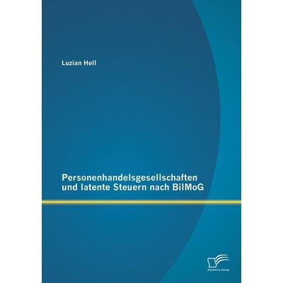 Personenhandelsgesellschaften und latente Steuern nach BilMoG, Taschenbuch von Luzian Hell, Diplomica Verlag GmbH, 978-3-8428-9462-4