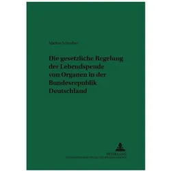 Die gesetzliche Regelung der Lebendspende von Organen in der Bundesrepublik Deutschland, Fachbücher von Markus Schreiber