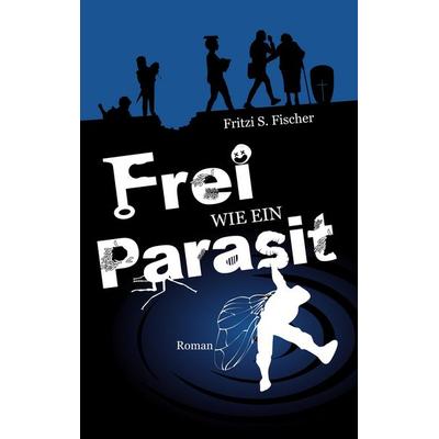Frei wie ein Parasit, Taschenbuch von Fritzi S. Fischer, Tredition, 978-3-384-49834-2