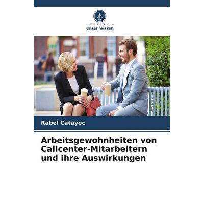 Arbeitsgewohnheiten von Callcenter-Mitarbeitern und ihre Auswirkungen, Taschenbuch von Rabel Catayoc, Verlag Unser Wissen