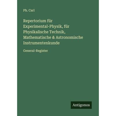Repertorium für Experimental-Physik, für Physikalische Technik, Mathematische & Astronomische Instrumentenkunde, Taschenbuch von Ph. Carl, Antigonos